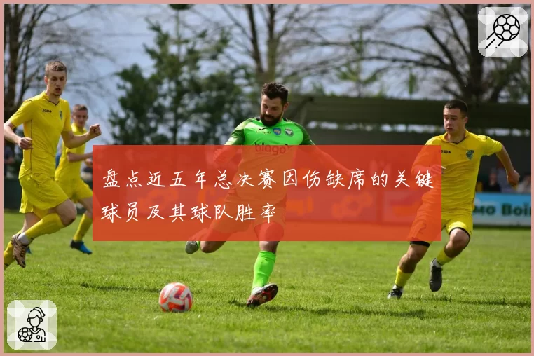 盘点近五年总决赛因伤缺席的关键球员及其球队胜率