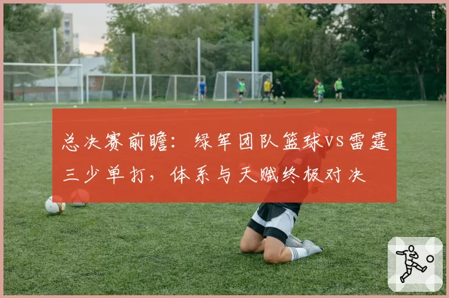 总决赛前瞻：绿军团队篮球vs雷霆三少单打，体系与天赋终极对决