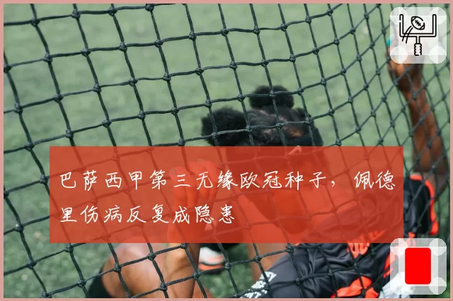巴萨西甲第三无缘欧冠种子，佩德里伤病反复成隐患